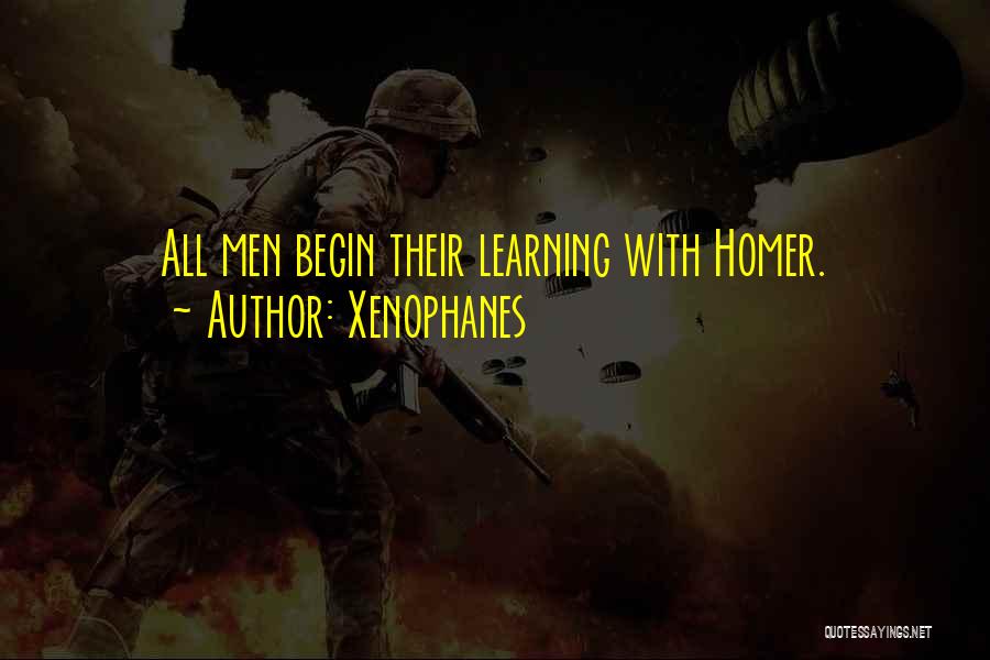 Xenophanes Quotes: All Men Begin Their Learning With Homer.