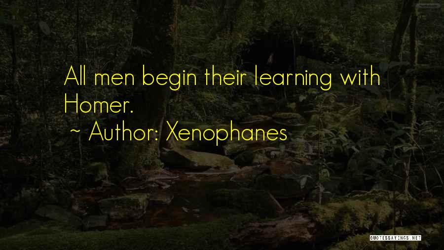 Xenophanes Quotes: All Men Begin Their Learning With Homer.