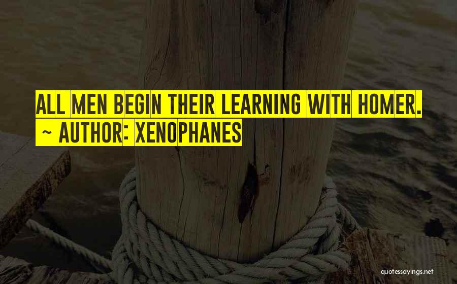 Xenophanes Quotes: All Men Begin Their Learning With Homer.