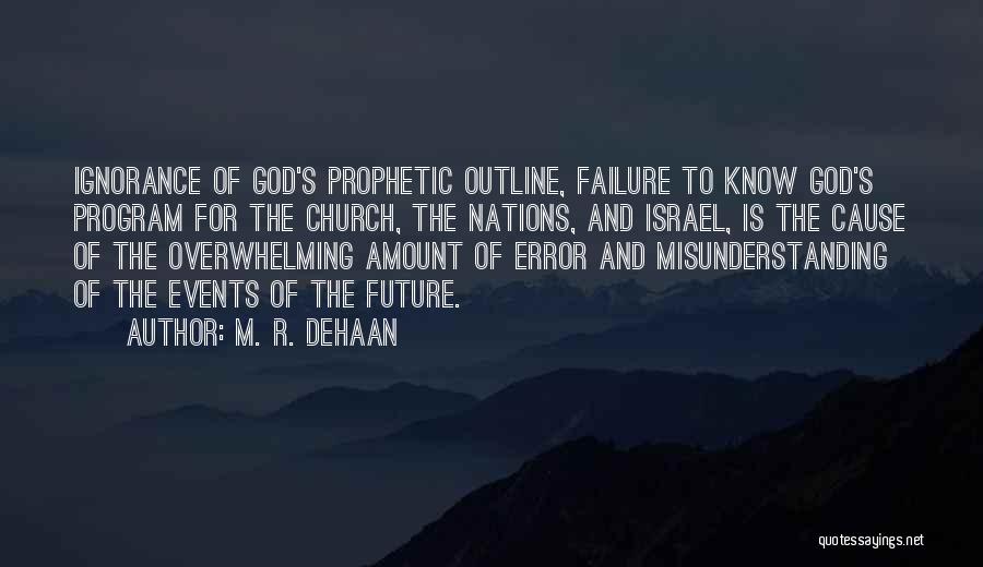 M. R. DeHaan Quotes: Ignorance Of God's Prophetic Outline, Failure To Know God's Program For The Church, The Nations, And Israel, Is The Cause