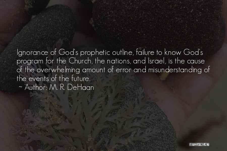 M. R. DeHaan Quotes: Ignorance Of God's Prophetic Outline, Failure To Know God's Program For The Church, The Nations, And Israel, Is The Cause
