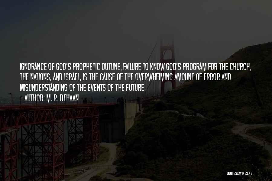 M. R. DeHaan Quotes: Ignorance Of God's Prophetic Outline, Failure To Know God's Program For The Church, The Nations, And Israel, Is The Cause