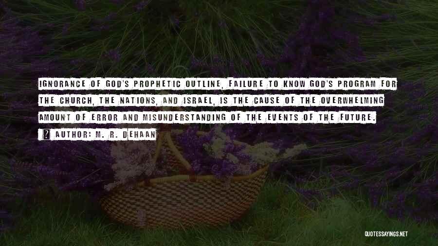 M. R. DeHaan Quotes: Ignorance Of God's Prophetic Outline, Failure To Know God's Program For The Church, The Nations, And Israel, Is The Cause