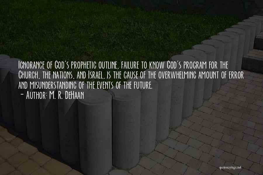 M. R. DeHaan Quotes: Ignorance Of God's Prophetic Outline, Failure To Know God's Program For The Church, The Nations, And Israel, Is The Cause