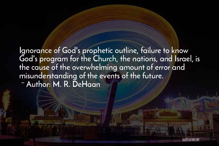 M. R. DeHaan Quotes: Ignorance Of God's Prophetic Outline, Failure To Know God's Program For The Church, The Nations, And Israel, Is The Cause