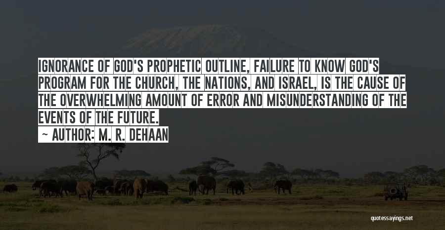 M. R. DeHaan Quotes: Ignorance Of God's Prophetic Outline, Failure To Know God's Program For The Church, The Nations, And Israel, Is The Cause