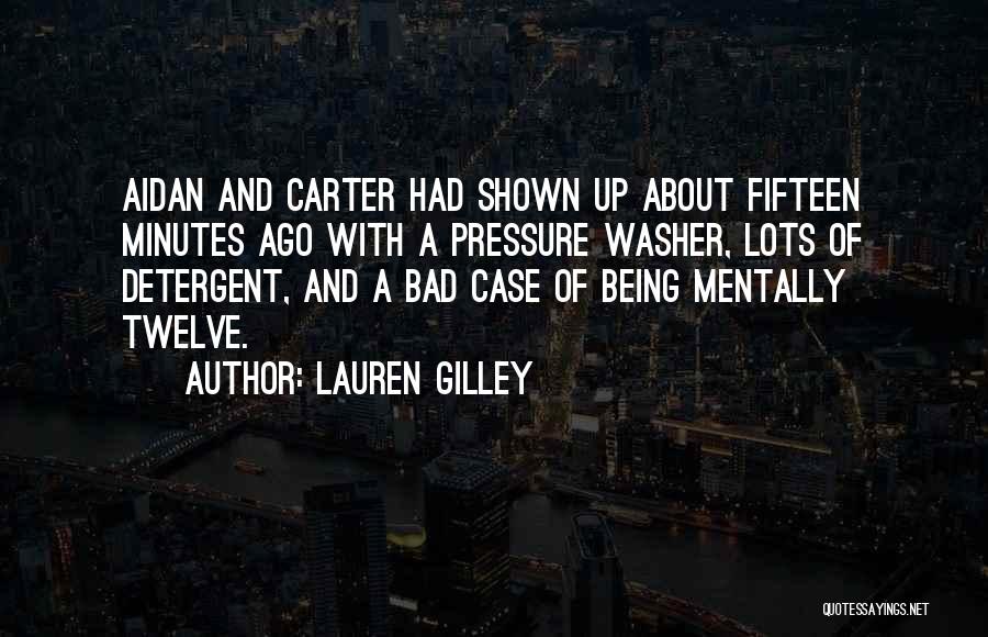 Lauren Gilley Quotes: Aidan And Carter Had Shown Up About Fifteen Minutes Ago With A Pressure Washer, Lots Of Detergent, And A Bad