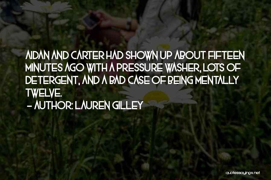 Lauren Gilley Quotes: Aidan And Carter Had Shown Up About Fifteen Minutes Ago With A Pressure Washer, Lots Of Detergent, And A Bad