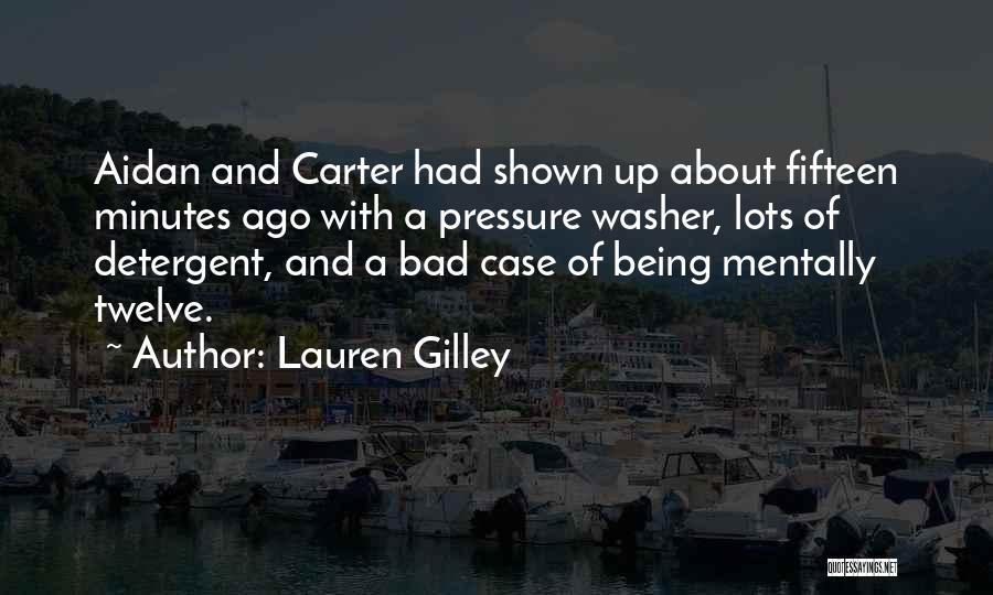 Lauren Gilley Quotes: Aidan And Carter Had Shown Up About Fifteen Minutes Ago With A Pressure Washer, Lots Of Detergent, And A Bad