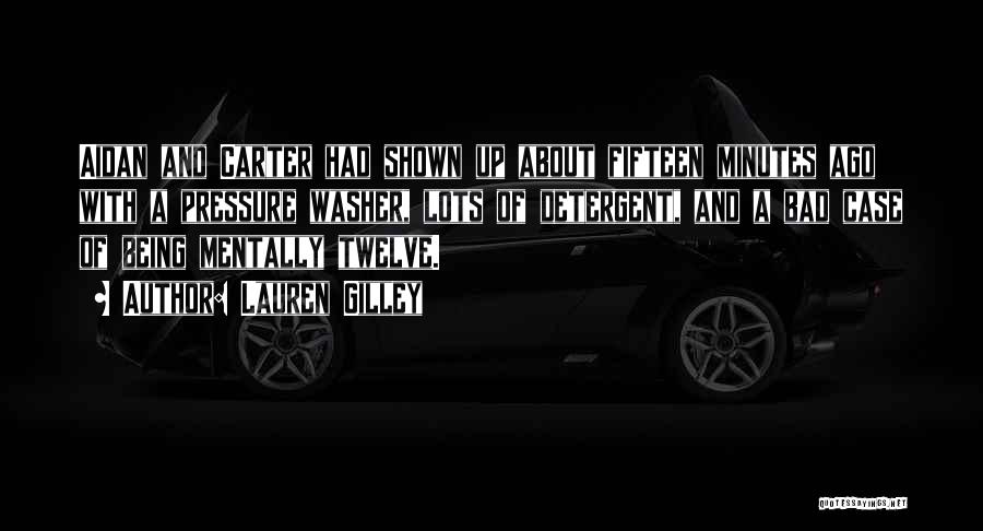 Lauren Gilley Quotes: Aidan And Carter Had Shown Up About Fifteen Minutes Ago With A Pressure Washer, Lots Of Detergent, And A Bad