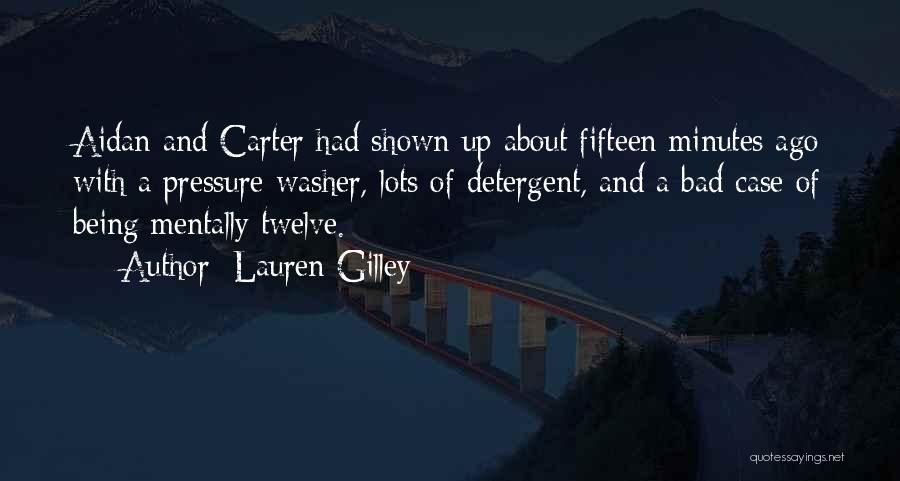 Lauren Gilley Quotes: Aidan And Carter Had Shown Up About Fifteen Minutes Ago With A Pressure Washer, Lots Of Detergent, And A Bad