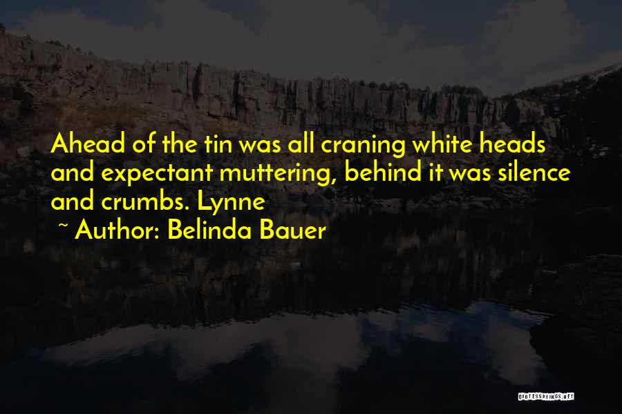 Belinda Bauer Quotes: Ahead Of The Tin Was All Craning White Heads And Expectant Muttering, Behind It Was Silence And Crumbs. Lynne