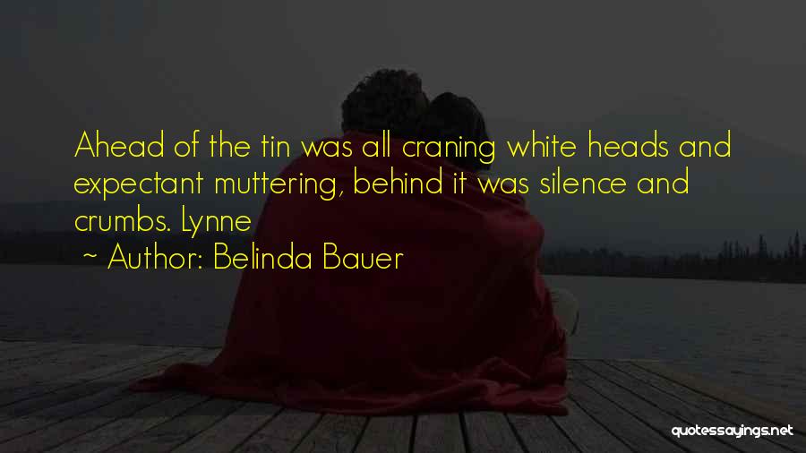 Belinda Bauer Quotes: Ahead Of The Tin Was All Craning White Heads And Expectant Muttering, Behind It Was Silence And Crumbs. Lynne