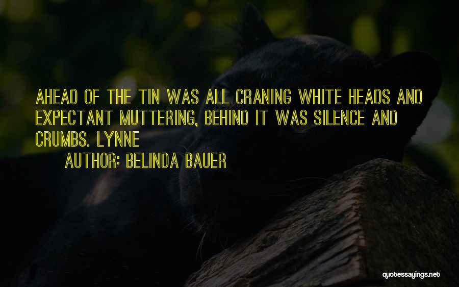 Belinda Bauer Quotes: Ahead Of The Tin Was All Craning White Heads And Expectant Muttering, Behind It Was Silence And Crumbs. Lynne