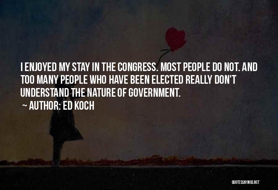 Ed Koch Quotes: I Enjoyed My Stay In The Congress. Most People Do Not. And Too Many People Who Have Been Elected Really
