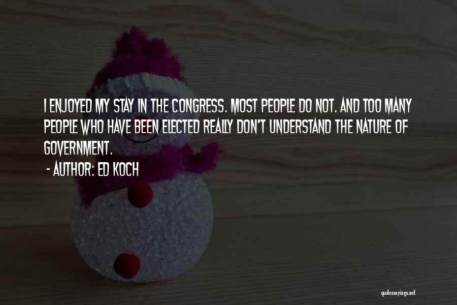 Ed Koch Quotes: I Enjoyed My Stay In The Congress. Most People Do Not. And Too Many People Who Have Been Elected Really