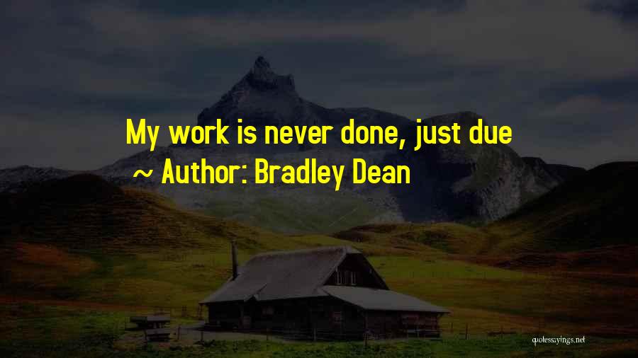 Bradley Dean Quotes: My Work Is Never Done, Just Due