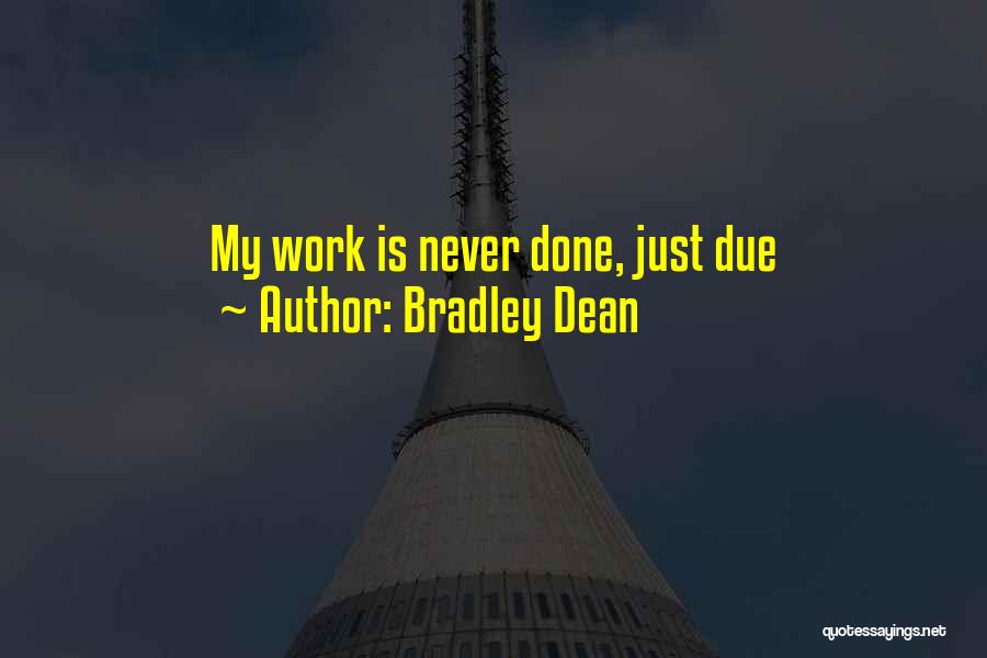 Bradley Dean Quotes: My Work Is Never Done, Just Due