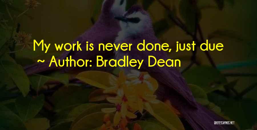 Bradley Dean Quotes: My Work Is Never Done, Just Due