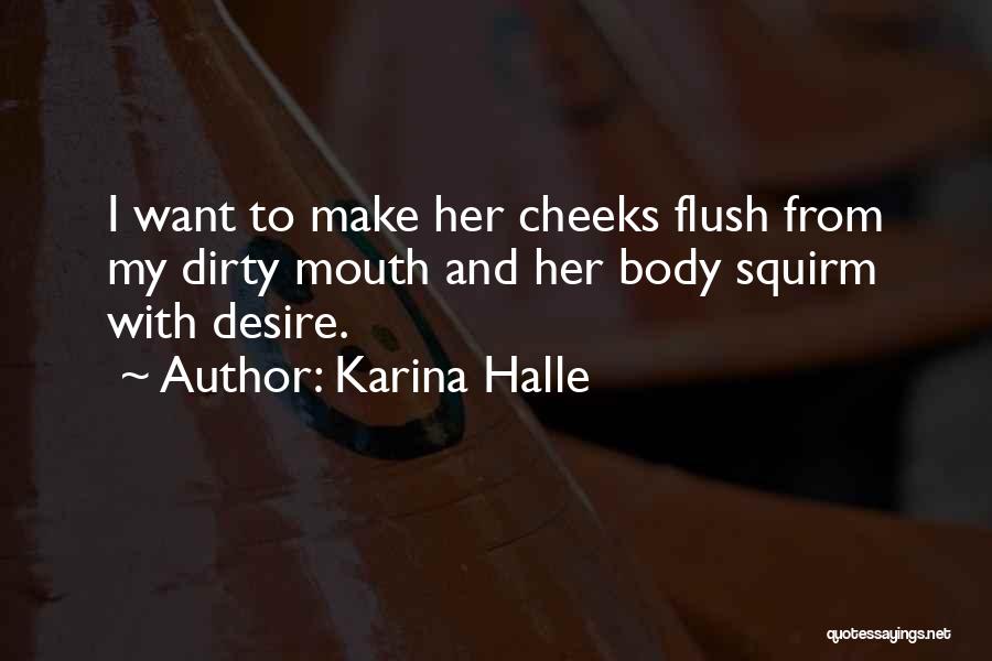 Karina Halle Quotes: I Want To Make Her Cheeks Flush From My Dirty Mouth And Her Body Squirm With Desire.