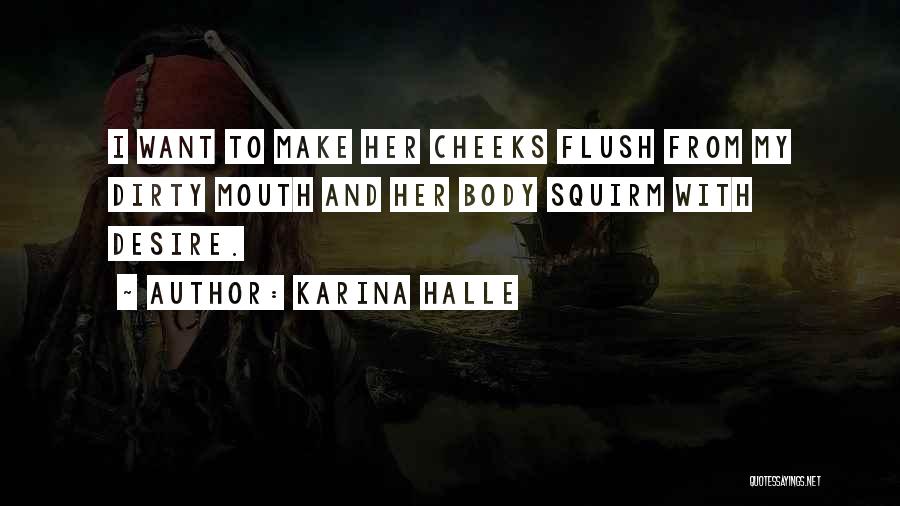 Karina Halle Quotes: I Want To Make Her Cheeks Flush From My Dirty Mouth And Her Body Squirm With Desire.