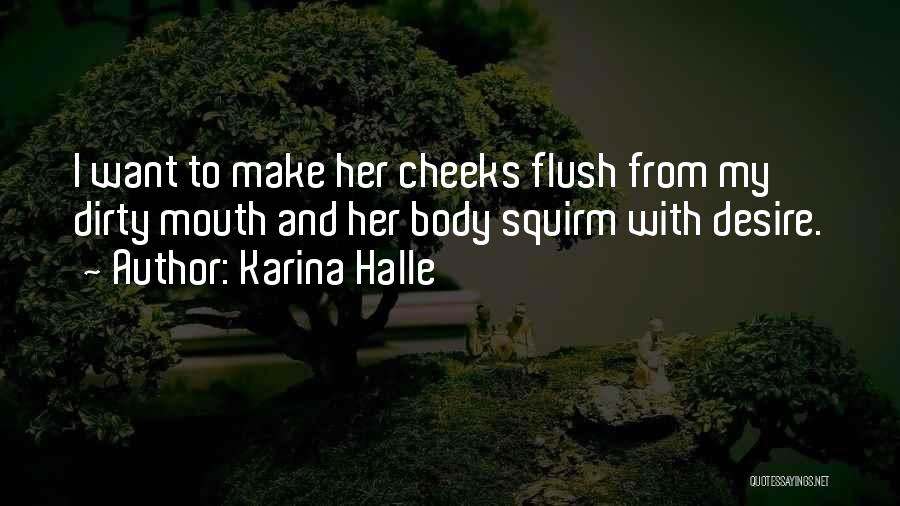 Karina Halle Quotes: I Want To Make Her Cheeks Flush From My Dirty Mouth And Her Body Squirm With Desire.