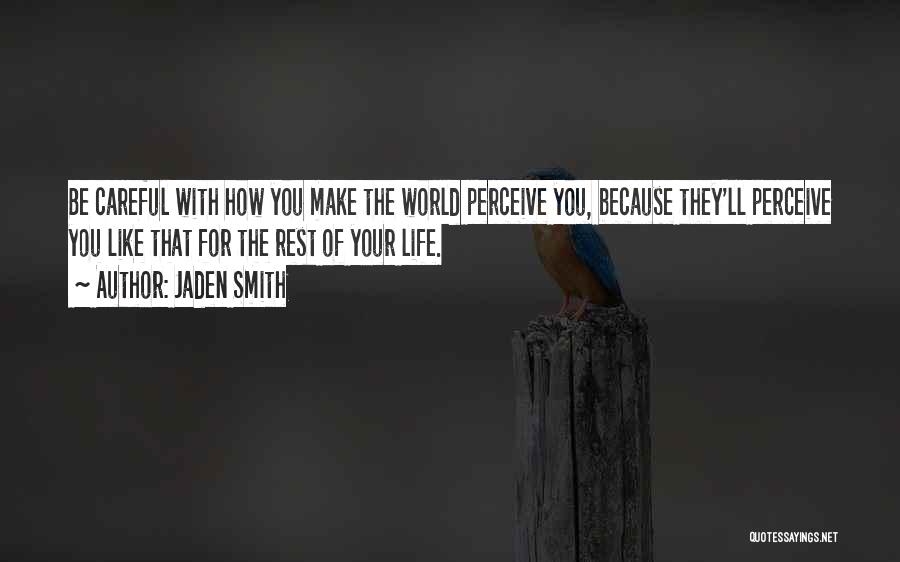 Jaden Smith Quotes: Be Careful With How You Make The World Perceive You, Because They'll Perceive You Like That For The Rest Of