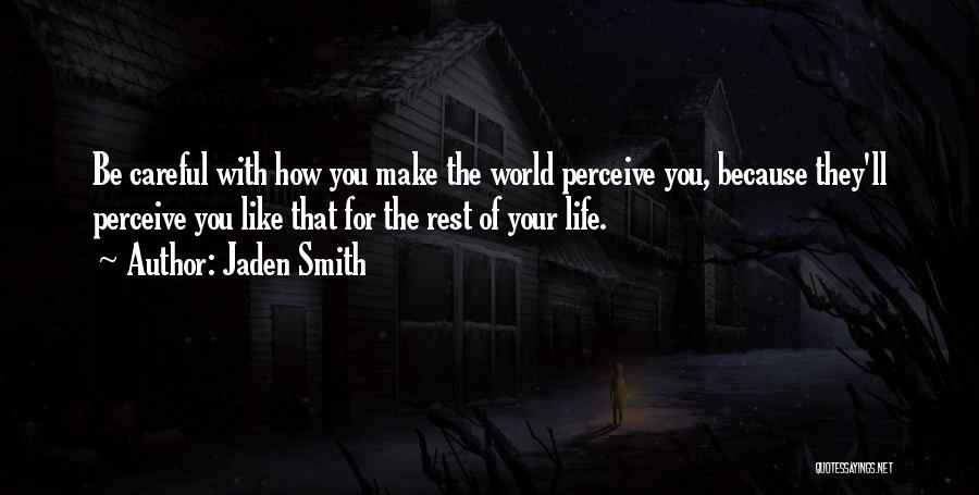 Jaden Smith Quotes: Be Careful With How You Make The World Perceive You, Because They'll Perceive You Like That For The Rest Of