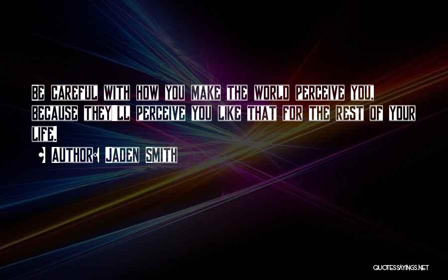 Jaden Smith Quotes: Be Careful With How You Make The World Perceive You, Because They'll Perceive You Like That For The Rest Of