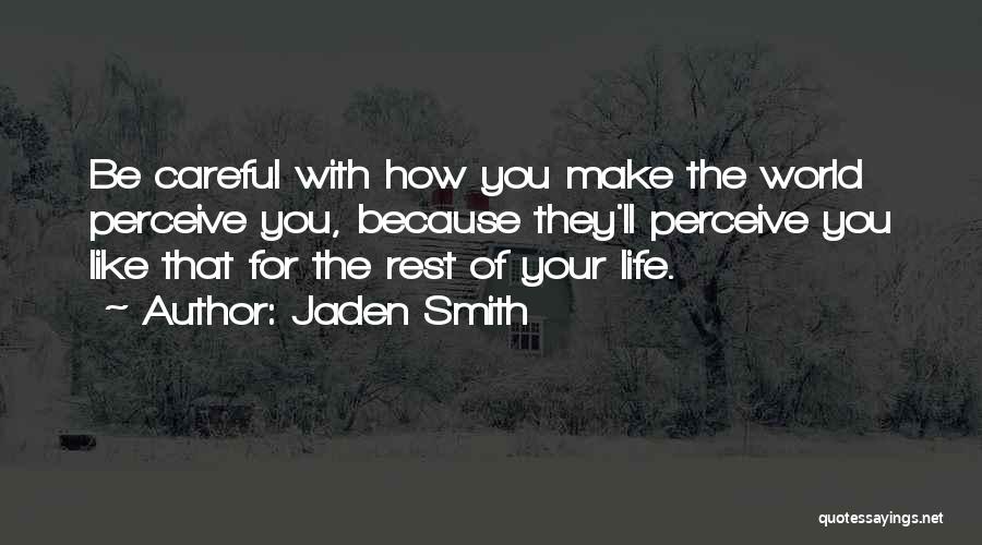 Jaden Smith Quotes: Be Careful With How You Make The World Perceive You, Because They'll Perceive You Like That For The Rest Of