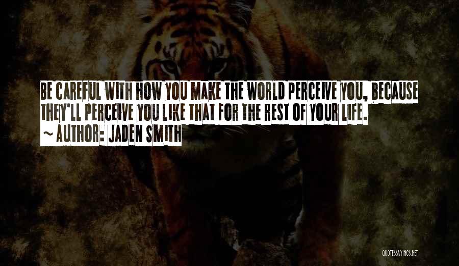 Jaden Smith Quotes: Be Careful With How You Make The World Perceive You, Because They'll Perceive You Like That For The Rest Of