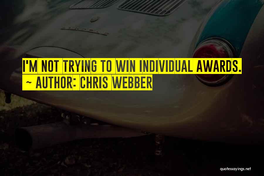 Chris Webber Quotes: I'm Not Trying To Win Individual Awards.