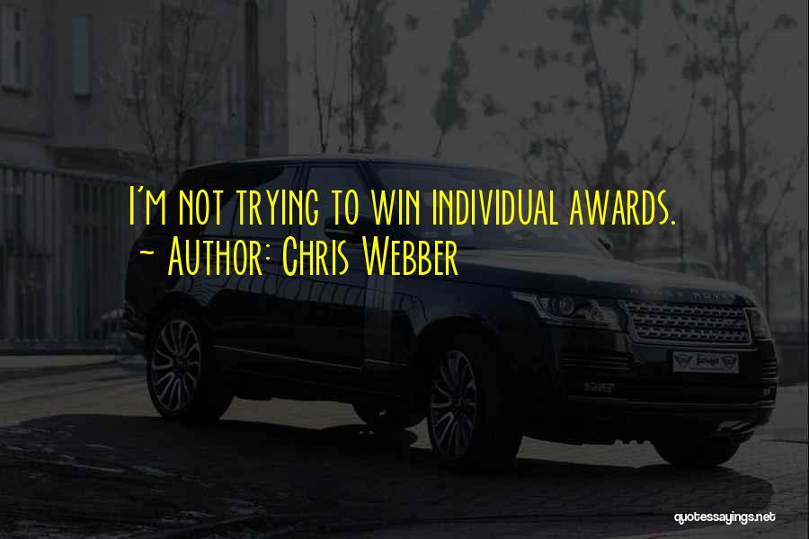 Chris Webber Quotes: I'm Not Trying To Win Individual Awards.