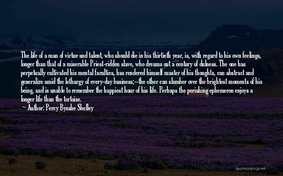 Percy Bysshe Shelley Quotes: The Life Of A Man Of Virtue And Talent, Who Should Die In His Thirtieth Year, Is, With Regard To
