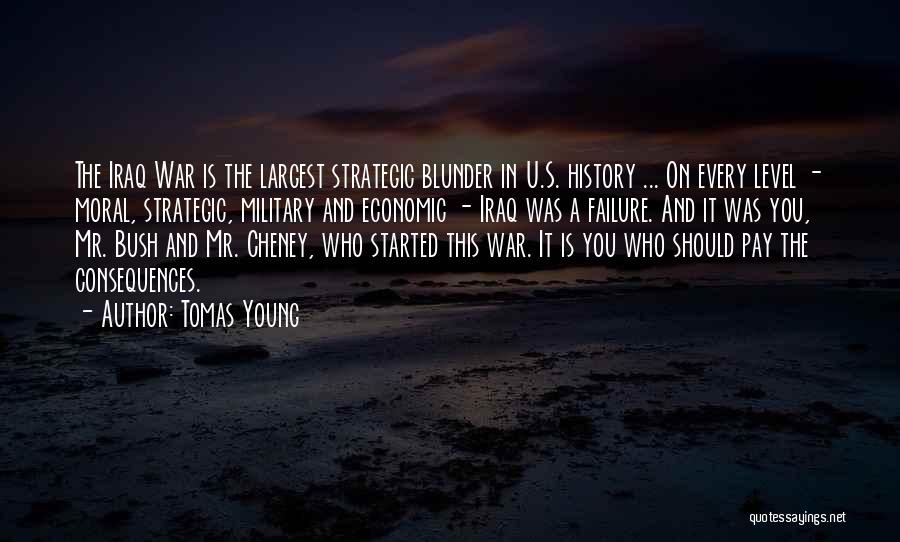 Tomas Young Quotes: The Iraq War Is The Largest Strategic Blunder In U.s. History ... On Every Level - Moral, Strategic, Military And