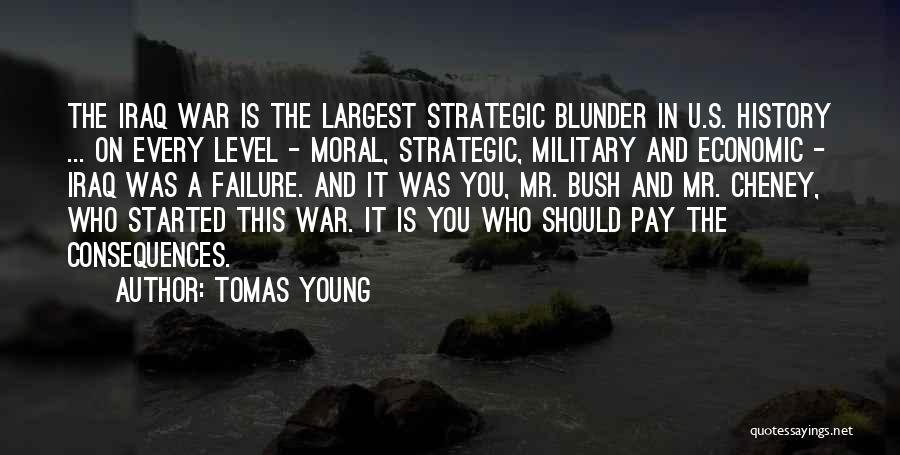 Tomas Young Quotes: The Iraq War Is The Largest Strategic Blunder In U.s. History ... On Every Level - Moral, Strategic, Military And