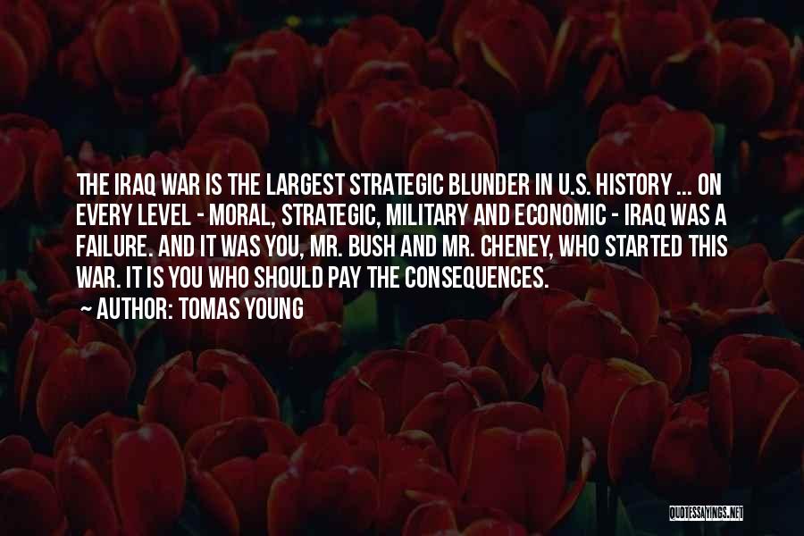 Tomas Young Quotes: The Iraq War Is The Largest Strategic Blunder In U.s. History ... On Every Level - Moral, Strategic, Military And