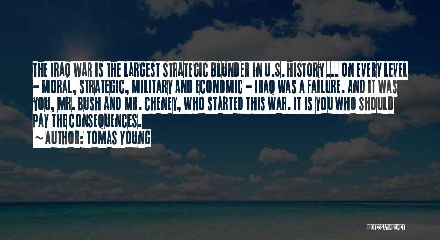 Tomas Young Quotes: The Iraq War Is The Largest Strategic Blunder In U.s. History ... On Every Level - Moral, Strategic, Military And