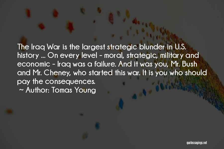 Tomas Young Quotes: The Iraq War Is The Largest Strategic Blunder In U.s. History ... On Every Level - Moral, Strategic, Military And