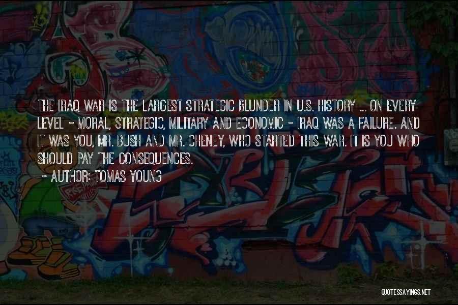 Tomas Young Quotes: The Iraq War Is The Largest Strategic Blunder In U.s. History ... On Every Level - Moral, Strategic, Military And