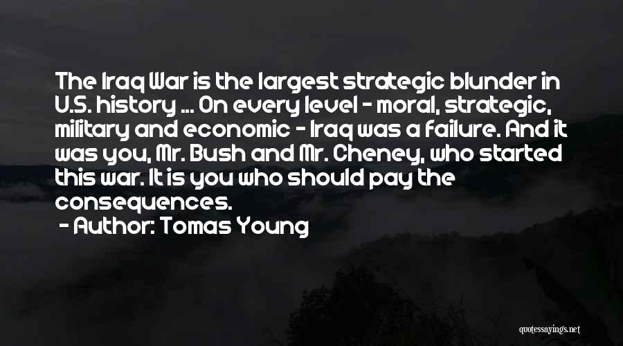 Tomas Young Quotes: The Iraq War Is The Largest Strategic Blunder In U.s. History ... On Every Level - Moral, Strategic, Military And