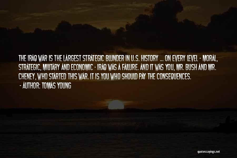 Tomas Young Quotes: The Iraq War Is The Largest Strategic Blunder In U.s. History ... On Every Level - Moral, Strategic, Military And