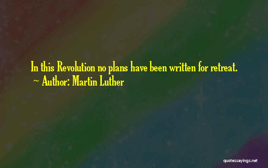 Martin Luther Quotes: In This Revolution No Plans Have Been Written For Retreat.