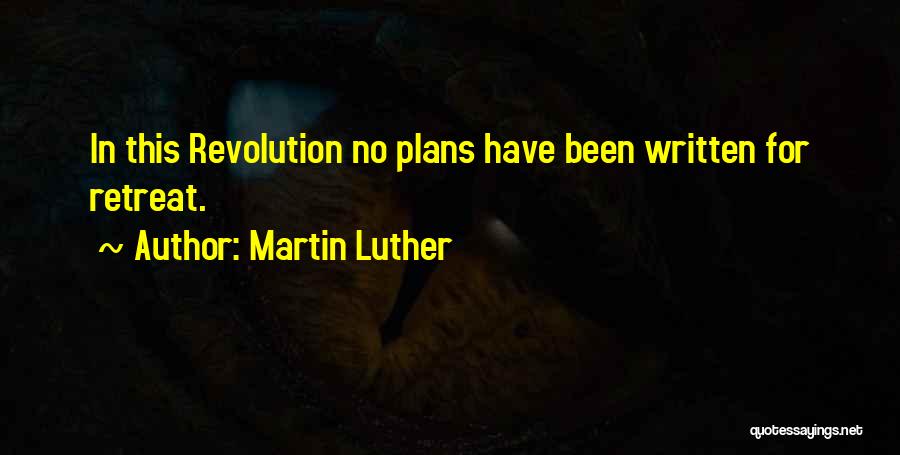 Martin Luther Quotes: In This Revolution No Plans Have Been Written For Retreat.