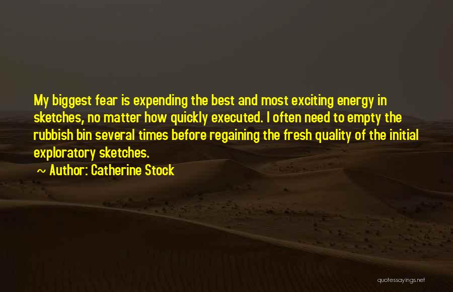 Catherine Stock Quotes: My Biggest Fear Is Expending The Best And Most Exciting Energy In Sketches, No Matter How Quickly Executed. I Often