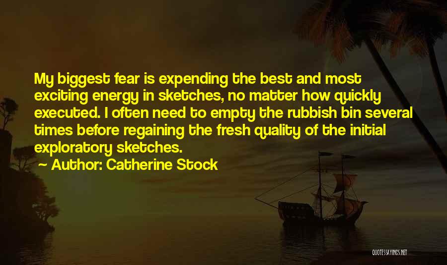 Catherine Stock Quotes: My Biggest Fear Is Expending The Best And Most Exciting Energy In Sketches, No Matter How Quickly Executed. I Often