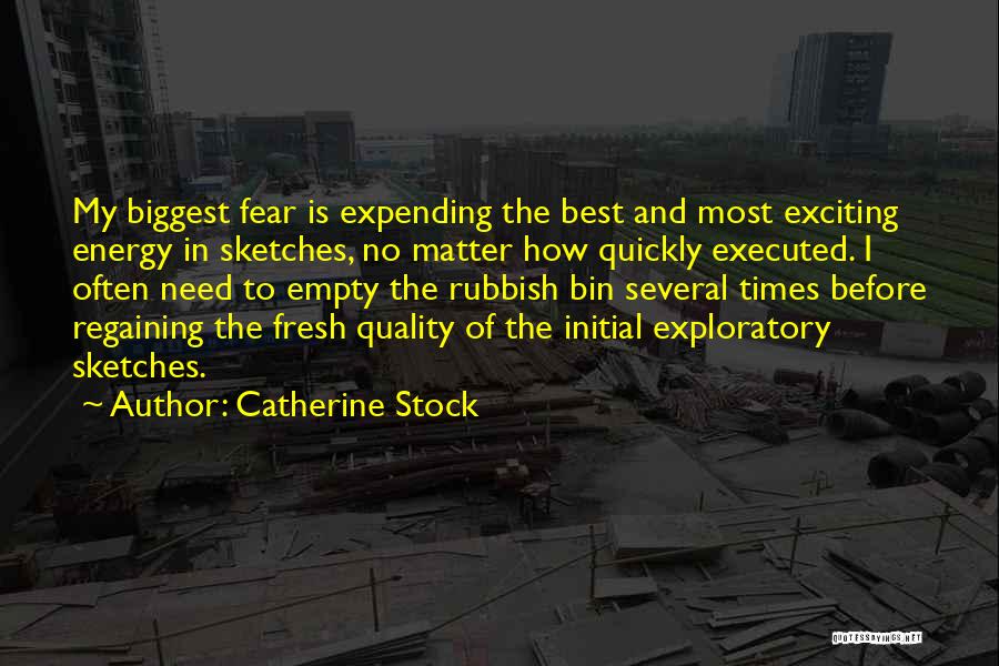 Catherine Stock Quotes: My Biggest Fear Is Expending The Best And Most Exciting Energy In Sketches, No Matter How Quickly Executed. I Often