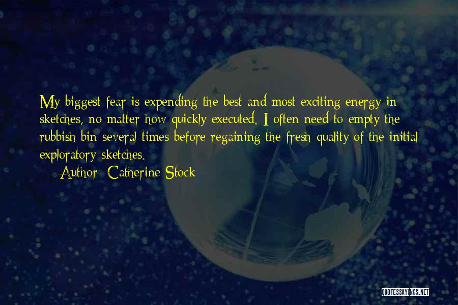 Catherine Stock Quotes: My Biggest Fear Is Expending The Best And Most Exciting Energy In Sketches, No Matter How Quickly Executed. I Often