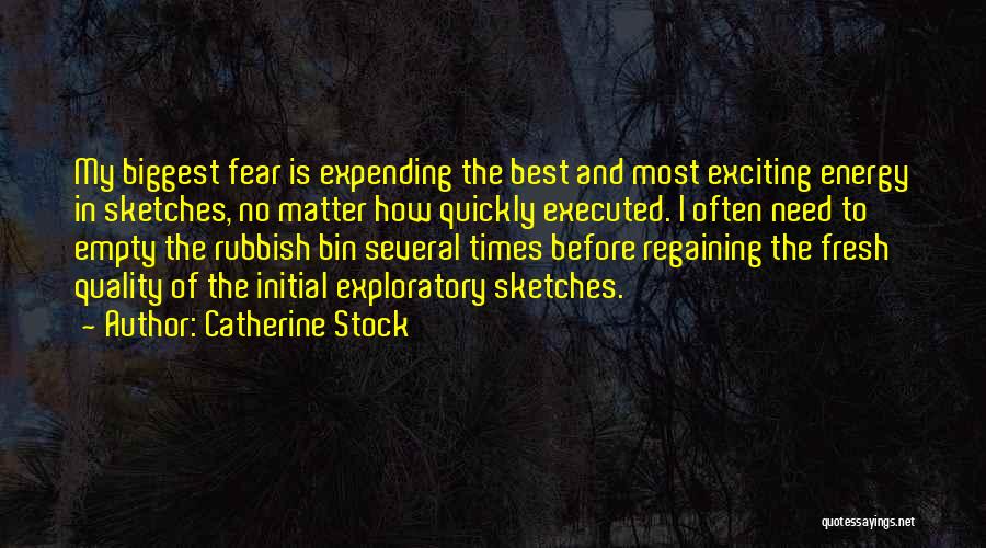 Catherine Stock Quotes: My Biggest Fear Is Expending The Best And Most Exciting Energy In Sketches, No Matter How Quickly Executed. I Often