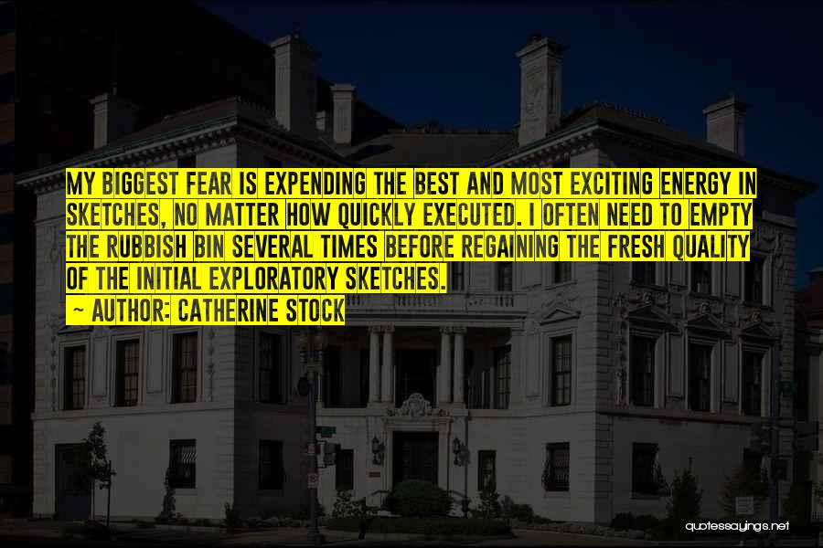 Catherine Stock Quotes: My Biggest Fear Is Expending The Best And Most Exciting Energy In Sketches, No Matter How Quickly Executed. I Often